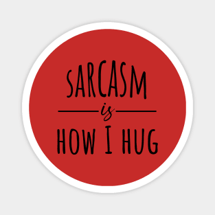 Sarcasm Is How I Hug Magnet